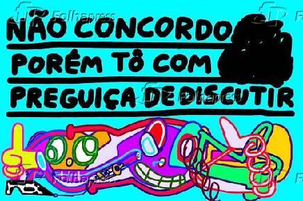 Charge - “Não concordo porém tô com preguiça de discutir'